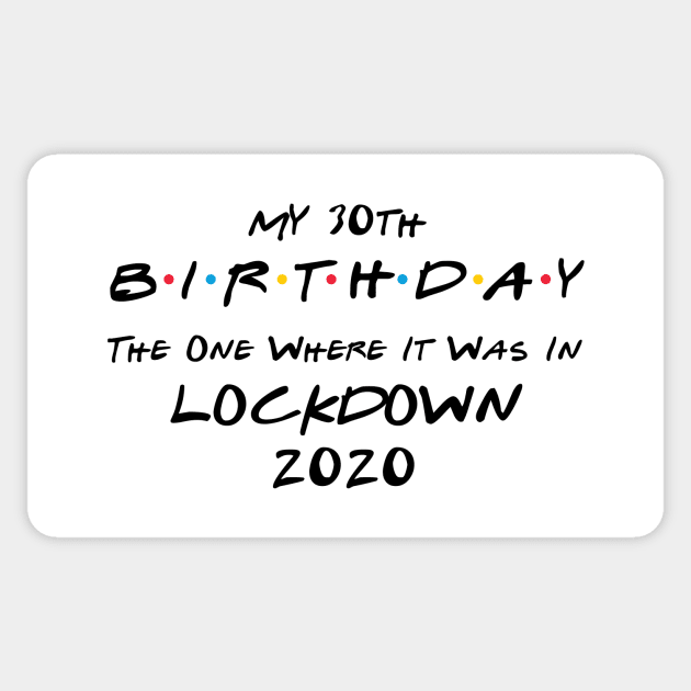 My 30th Birthday - The One Where It Was In Lockdown (black font) Sticker by Fleur-tees